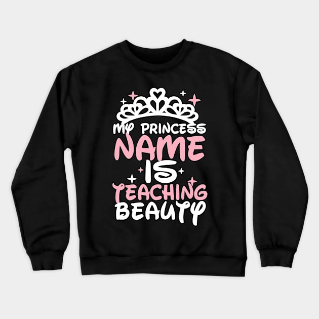 My princess name is teaching beauty - Teacher Crewneck Sweatshirt by Kamarn Latin